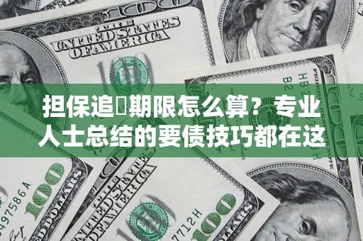 北京担保追償期限怎么算？专业人士总结的要债技巧都在这里了