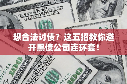 北京想合法讨债？这五招教你避开黑债公司连环套！