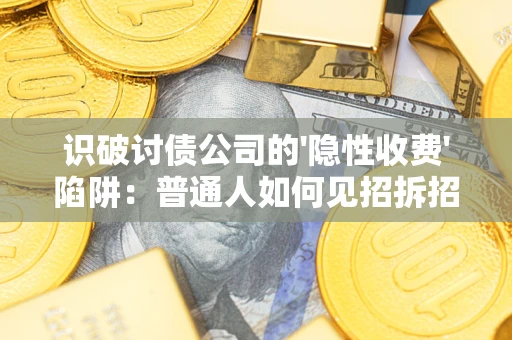 北京识破讨债公司的'隐性收费'陷阱：普通人如何见招拆招？