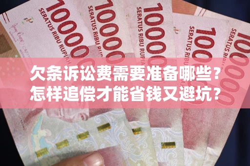 北京欠条诉讼费需要准备哪些？怎样追偿才能省钱又避坑？