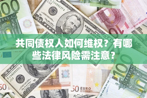 北京共同债权人如何维权？有哪些法律风险需注意？