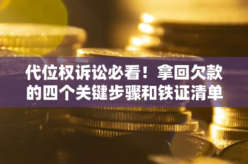 北京代位权诉讼必看!拿回欠款的四个关键步骤和铁证清单 北京代位权诉讼必看!拿回欠款的四个关键步骤和铁证清单