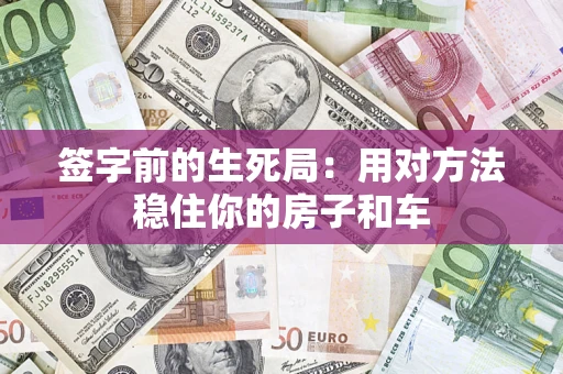 北京签字前的生死局：用对方法稳住你的房子和车