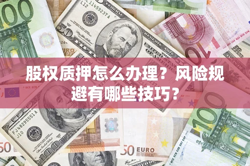 北京股权质押怎么办理？风险规避有哪些技巧？