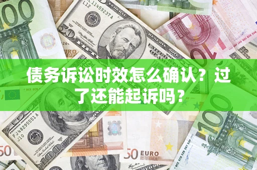 北京债务诉讼时效怎么确认？过了还能起诉吗？