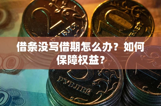 北京借条没写借期怎么办？如何保障权益？