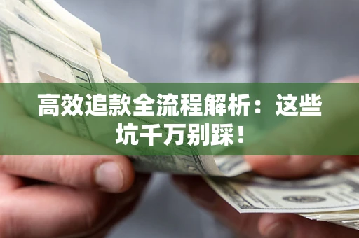 北京高效追款全流程解析：这些坑千万别踩！