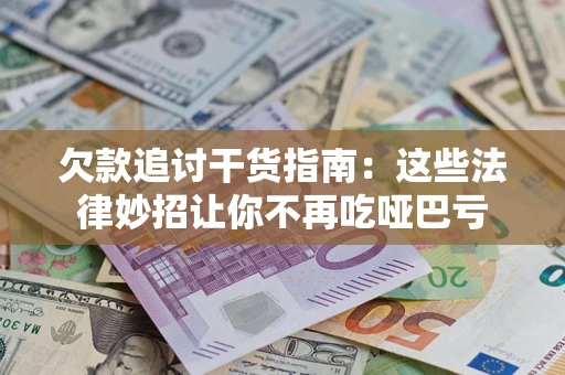 北京欠款追讨干货指南：这些法律妙招让你不再吃哑巴亏