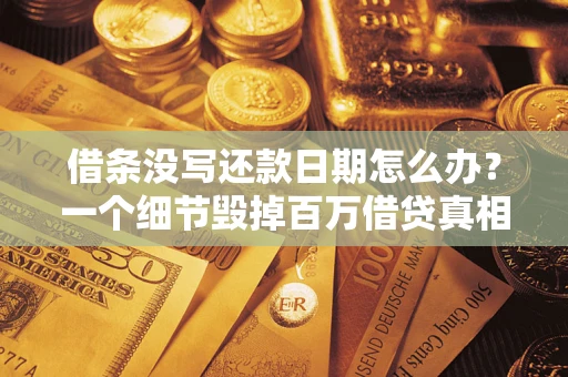 北京借条没写还款日期怎么办？一个细节毁掉百万借贷真相