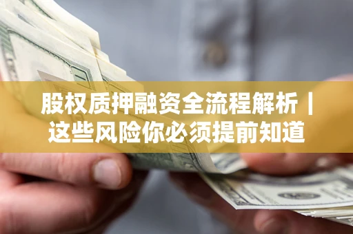 北京股权质押融资全流程解析｜这些风险你必须提前知道