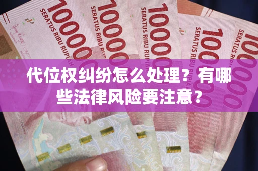 北京代位权纠纷怎么处理？有哪些法律风险要注意？