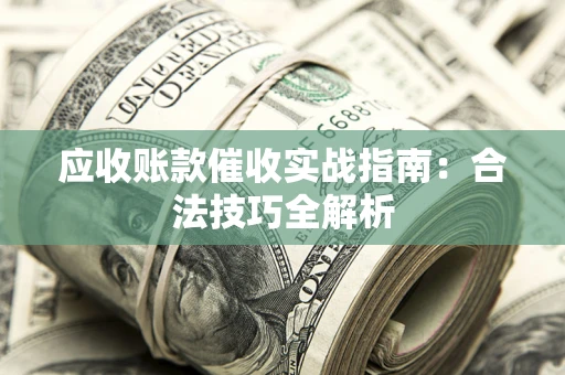 北京应收账款催收实战指南：合法技巧全解析