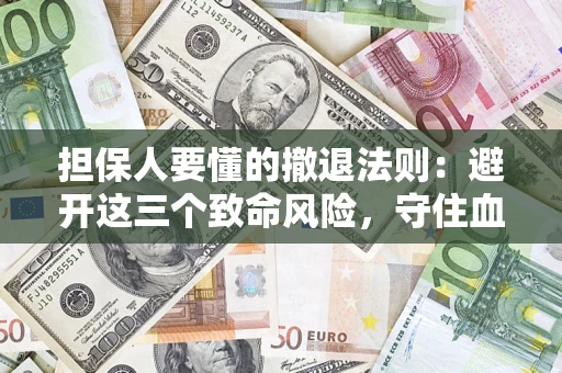 北京担保人要懂的撤退法则：避开这三个致命风险，守住血汗钱