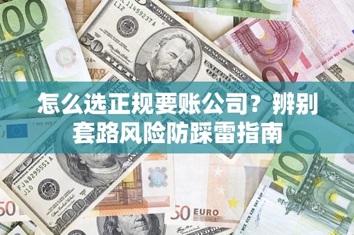 北京怎么选正规要账公司？辨别套路风险防踩雷指南