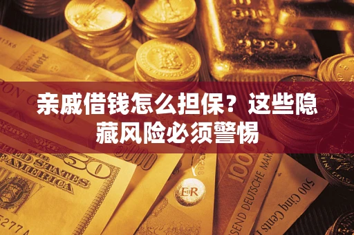 北京亲戚借钱怎么担保？这些隐藏风险必须警惕