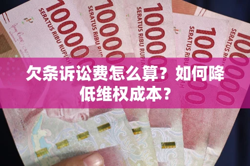 北京欠条诉讼费怎么算？如何降低维权成本？