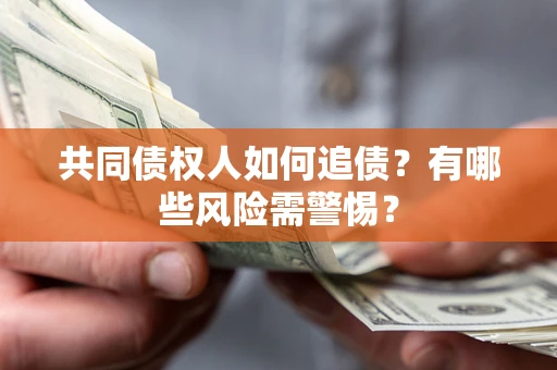 北京共同债权人如何追债？有哪些风险需警惕？