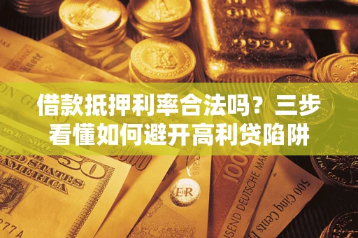 北京借款抵押利率合法吗？三步看懂如何避开高利贷陷阱