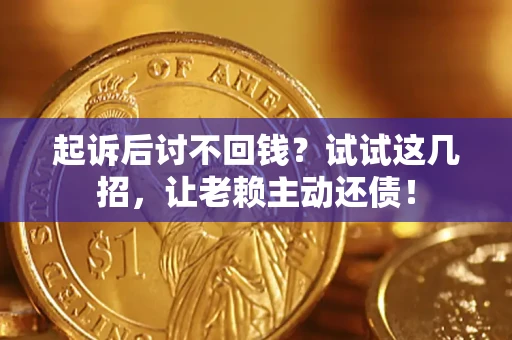 北京起诉后讨不回钱？试试这几招，让老赖主动还债！
