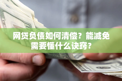 北京网贷负债如何清偿？能减免需要懂什么诀窍？