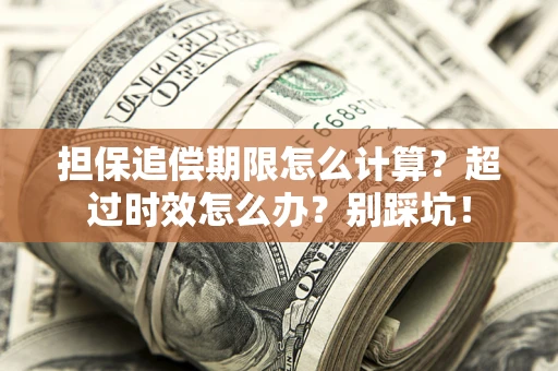 北京担保追偿期限怎么计算？超过时效怎么办？别踩坑！
