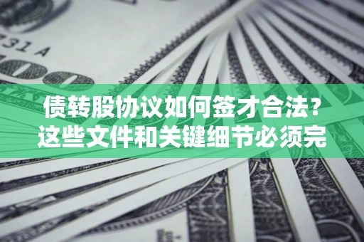 北京债转股协议如何签才合法？这些文件和关键细节必须完整