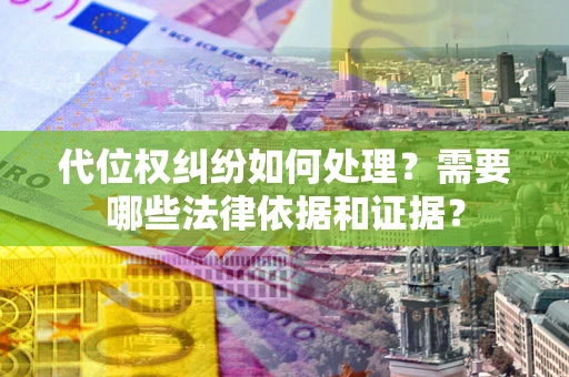 北京代位权纠纷如何处理？需要哪些法律依据和证据？