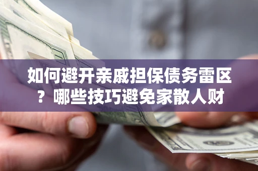 北京如何避开亲戚担保债务雷区？哪些技巧避免家散人财