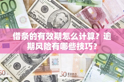北京借条的有效期怎么计算？逾期风险有哪些技巧？
