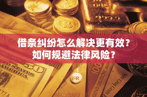 北京借条纠纷怎么解决更有效？如何规避法律风险？