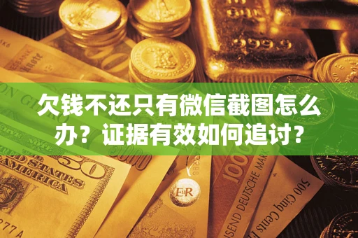 北京欠钱不还只有微信截图怎么办？证据有效如何追讨？