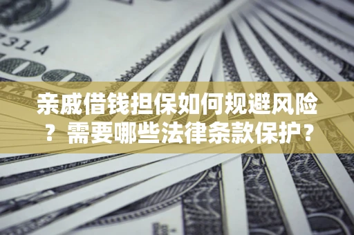 北京亲戚借钱担保如何规避风险？需要哪些法律条款保护？