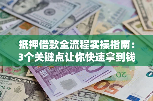 北京抵押借款全流程实操指南：3个关键点让你快速拿到钱