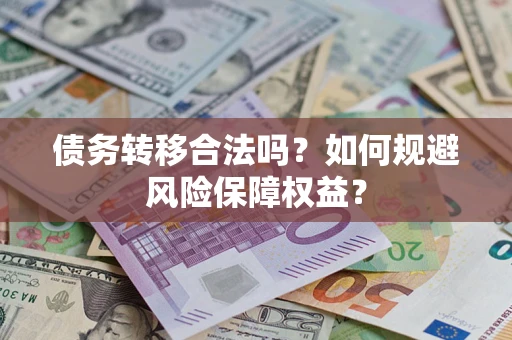 北京债务转移合法吗？如何规避风险保障权益？