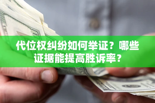 北京代位权纠纷如何举证？哪些证据能提高胜诉率？