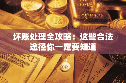 北京坏账处理全攻略：这些合法途径你一定要知道