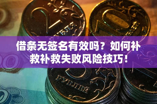 北京借条无签名有效吗？如何补救补救失败风险技巧！